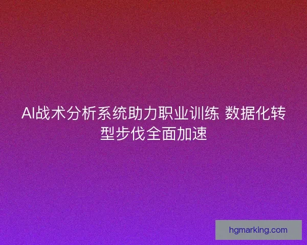 AI战术分析系统助力职业训练 数据化转型步伐全面加速